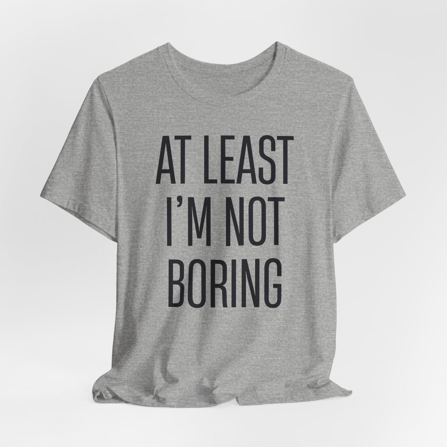 AT LEAST I'M NOT BORING