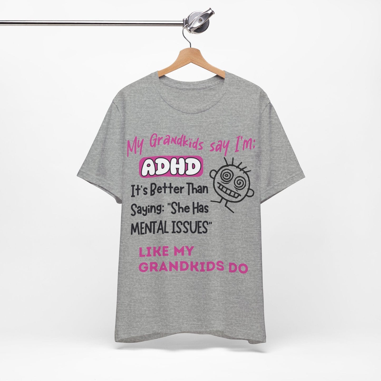 My Grandkids say I'm ADHD Its Better Than Saying: "She Has Mental | ADHD Tee