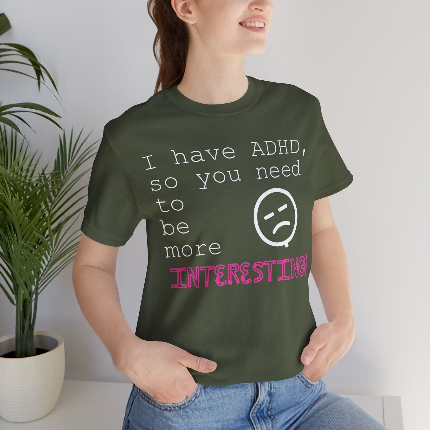I have ADHD so you need to be more interesting! | ADHD Tee
