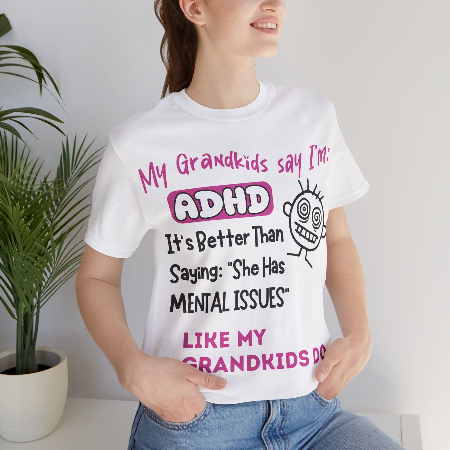 My Grandkids say I'm ADHD Its Better Than Saying: "She Has Mental | ADHD Tee