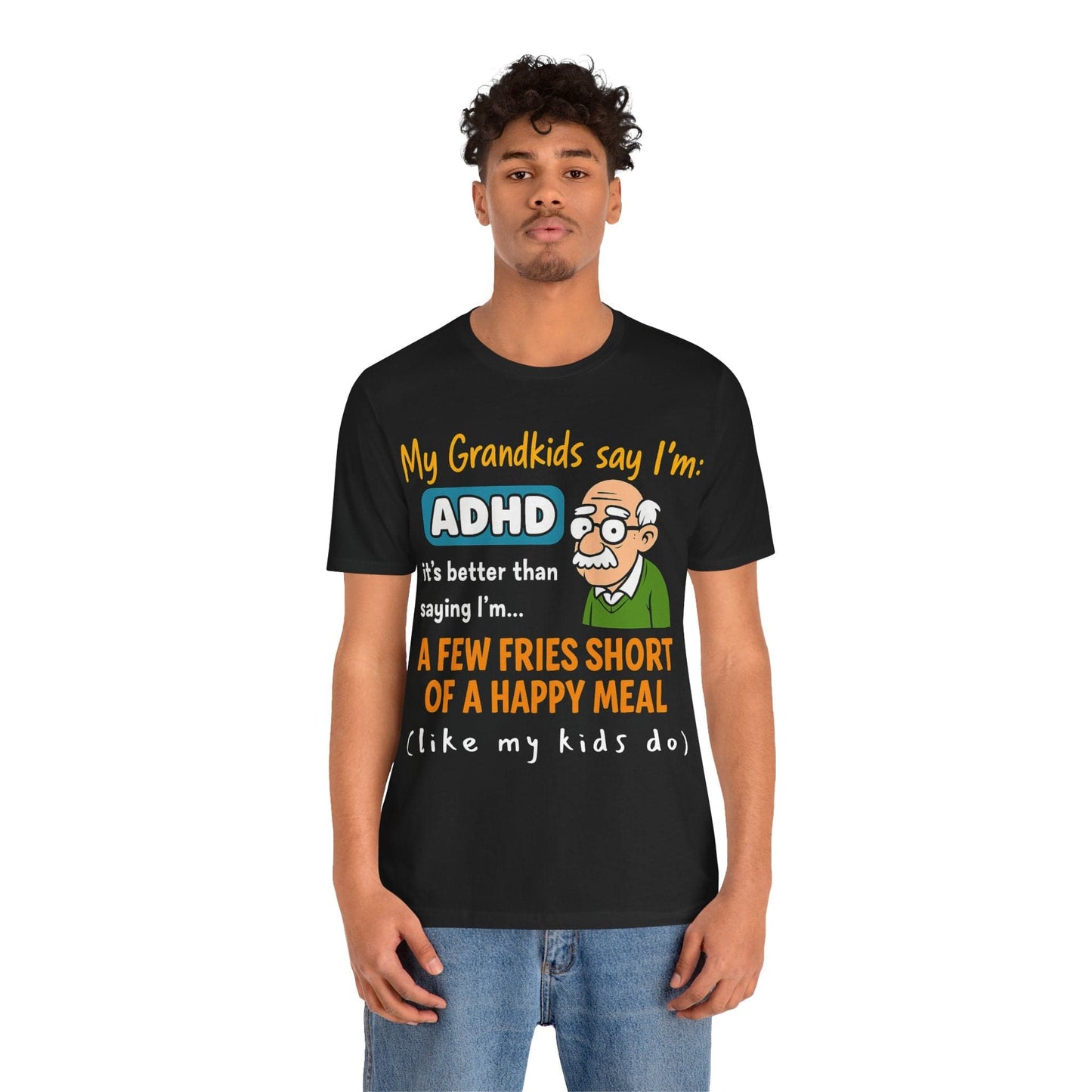 My Grandkids Say I'm ADHD, It's Better Than Saying: "A Few Fries | ADHD Tee