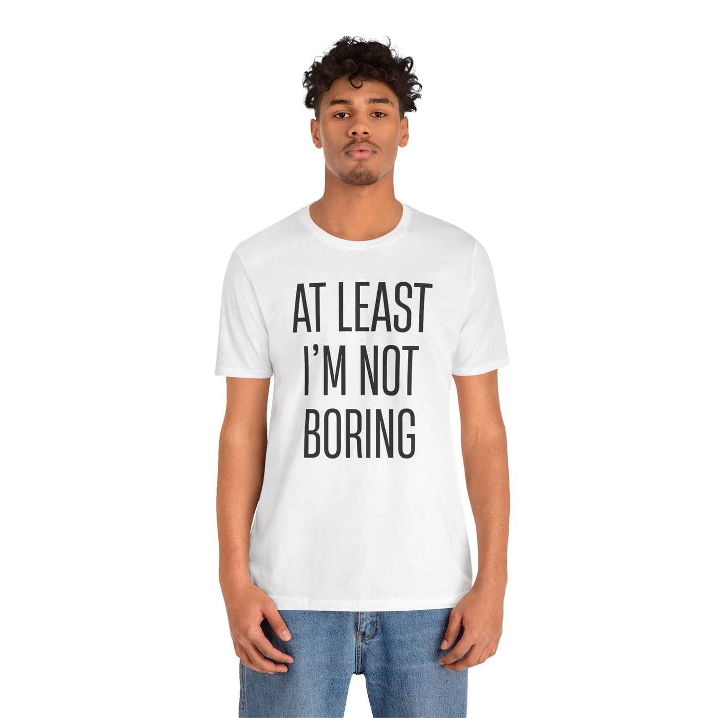 AT LEAST I'M NOT BORING