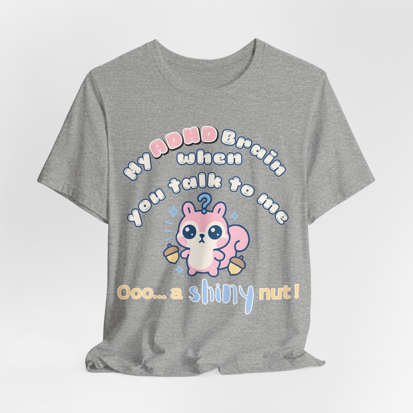 My ADHD Brain When You Talk To Me, Ooo... A Shiny Nut T-Shirt