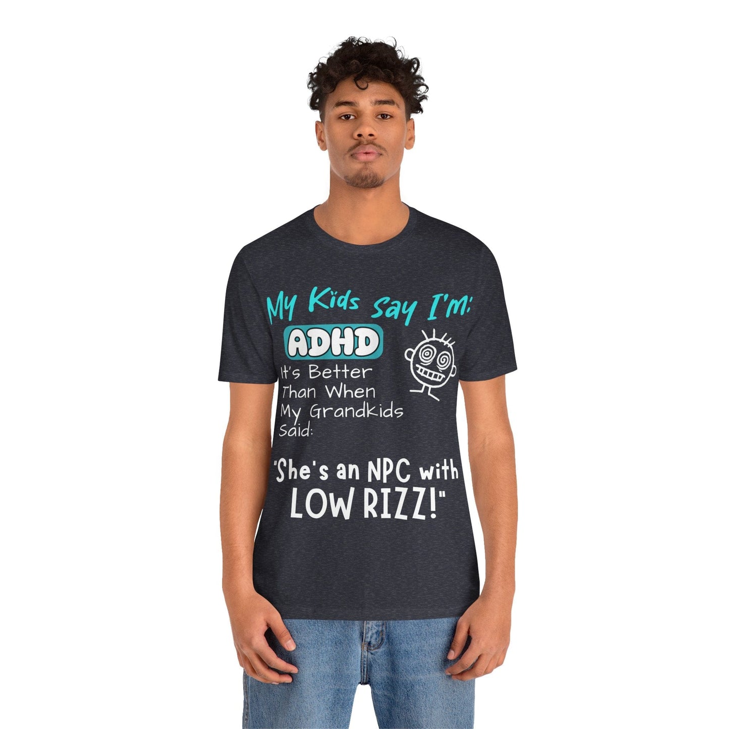 My Kids Say I'm ADHD, It's Better Than When They Said: "She's | ADHD Tee
