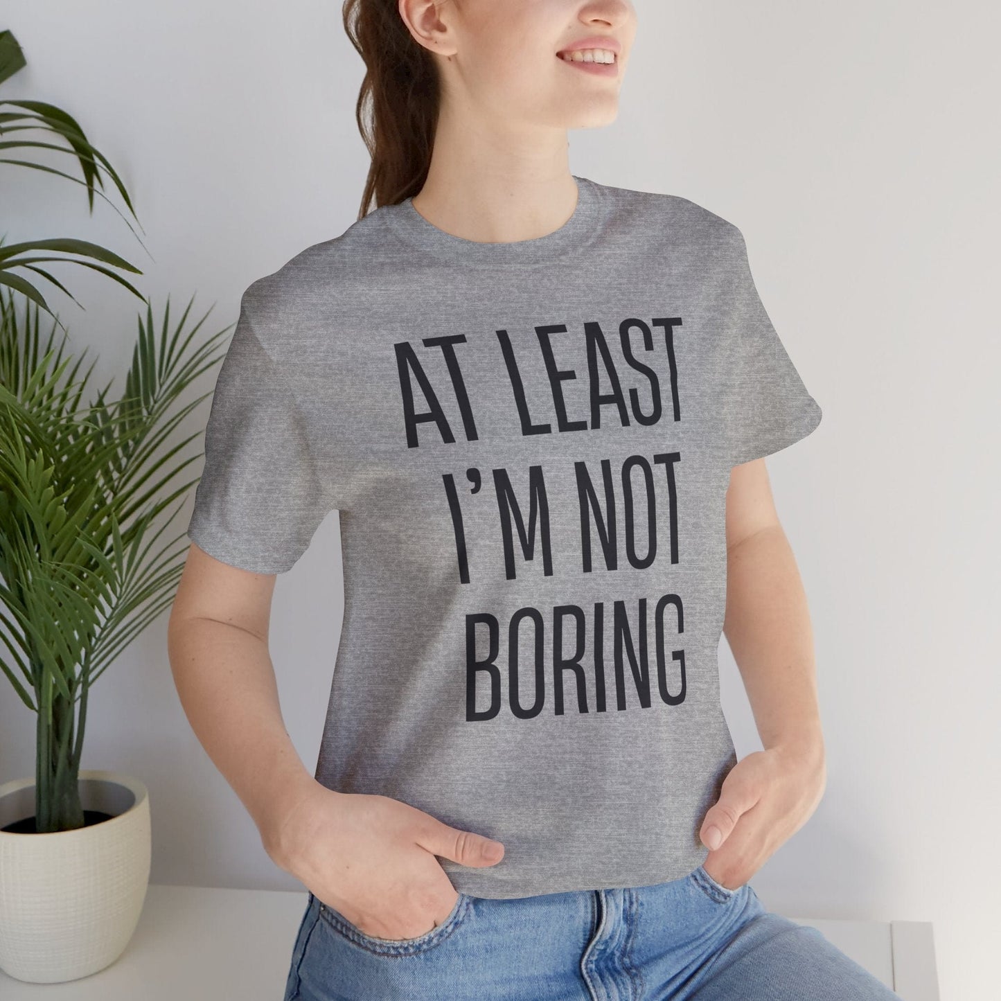 AT LEAST I'M NOT BORING