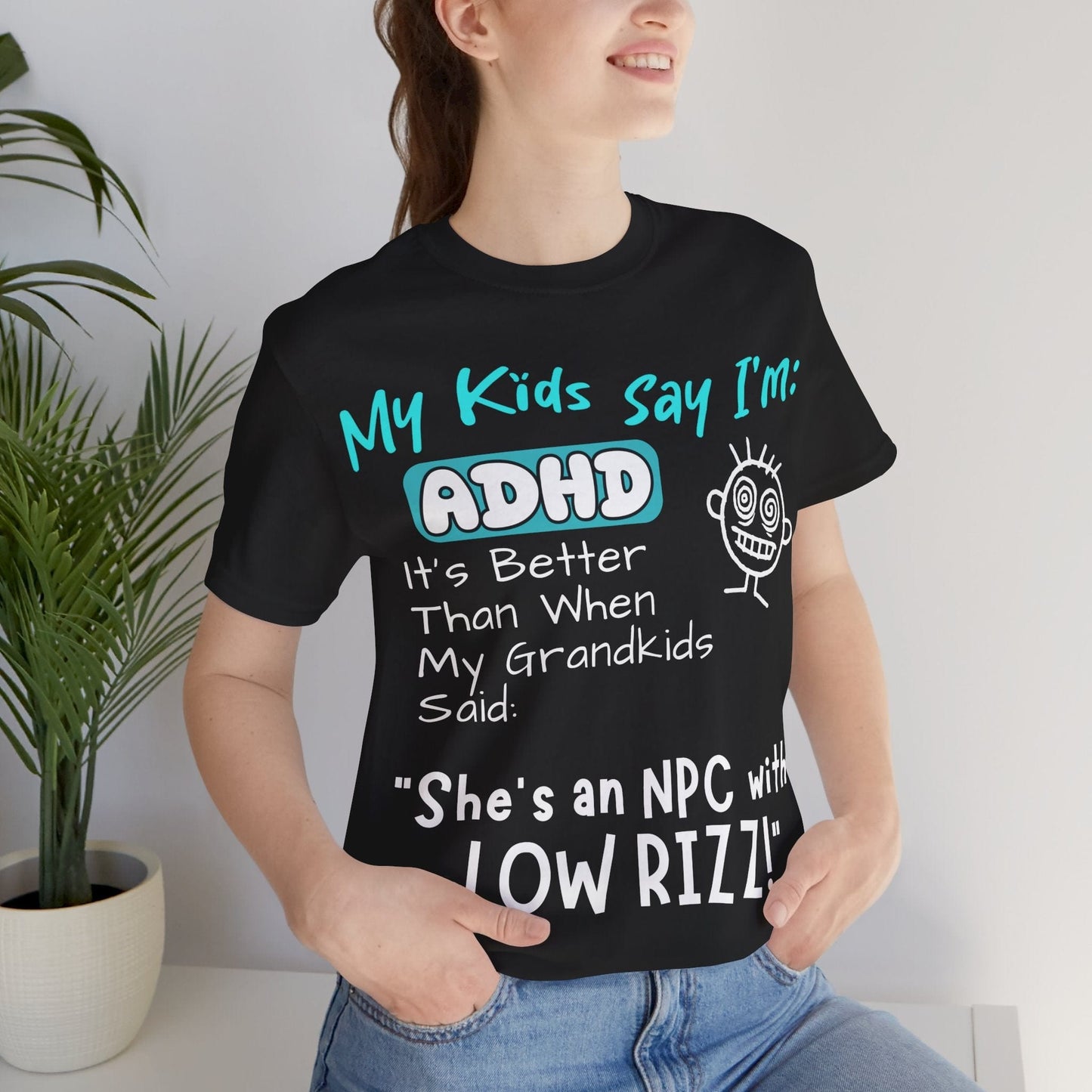 My Kids Say I'm ADHD, It's Better Than When They Said: "She's | ADHD Tee