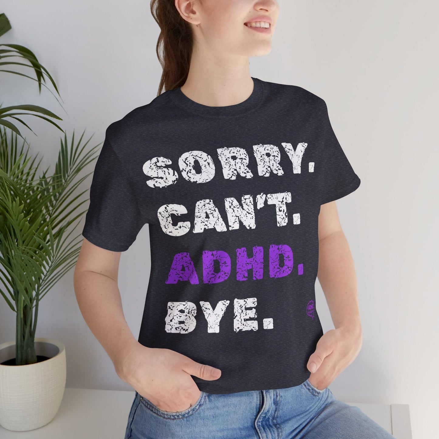 Sorry. Can't. ADHD. Bye. | ADHD Tee