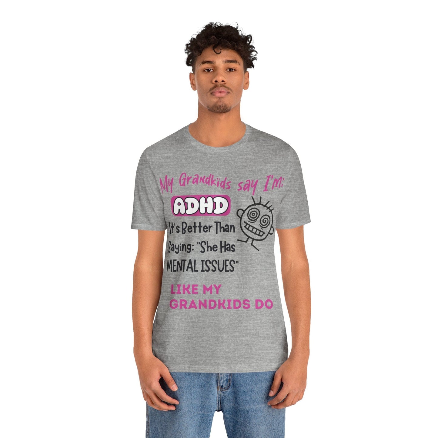 My Grandkids say I'm ADHD Its Better Than Saying: "She Has Mental | ADHD Tee