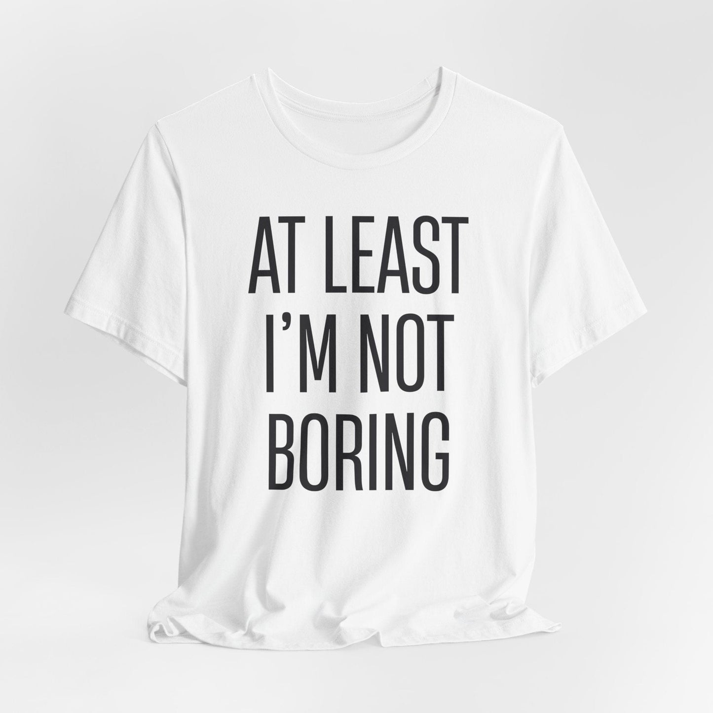 AT LEAST I'M NOT BORING