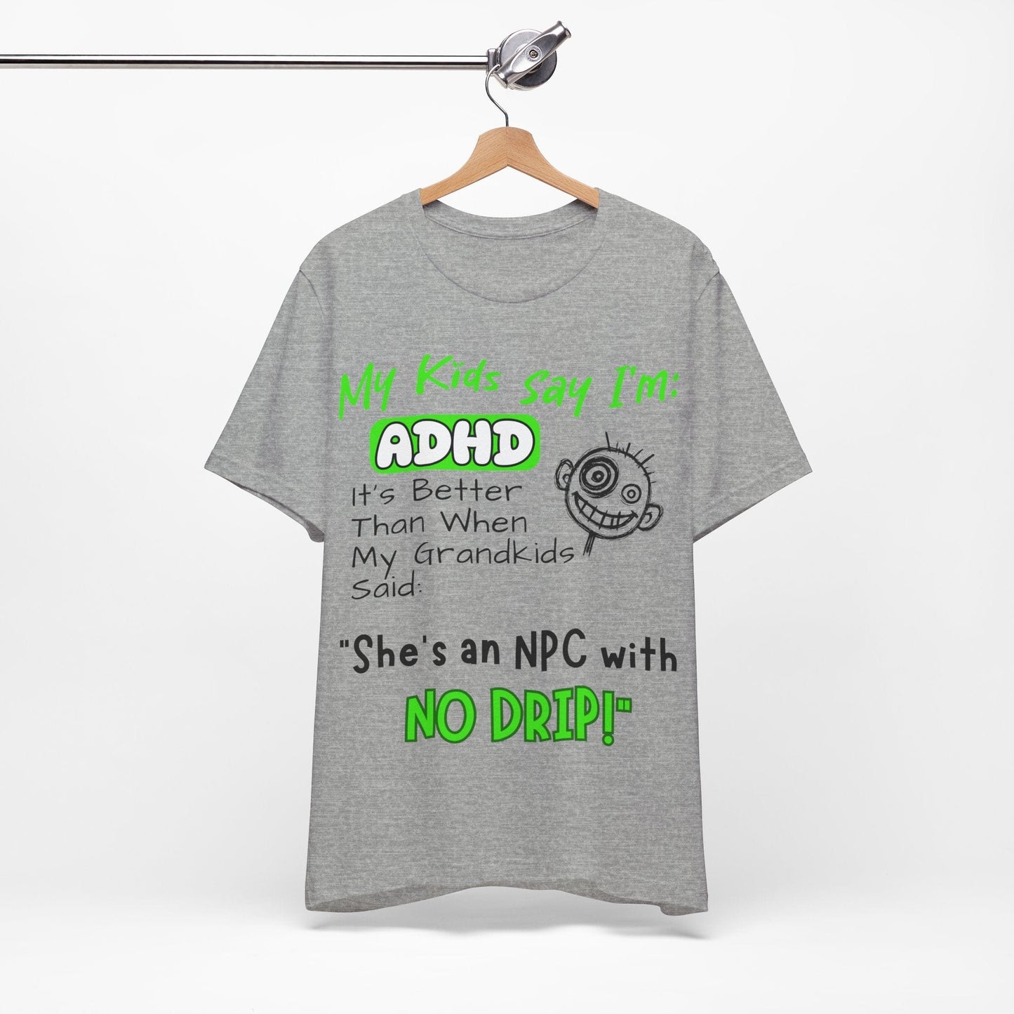 My Kids Say I'm ADHD It's Better Than When My Grandkids Said: | ADHD Tee