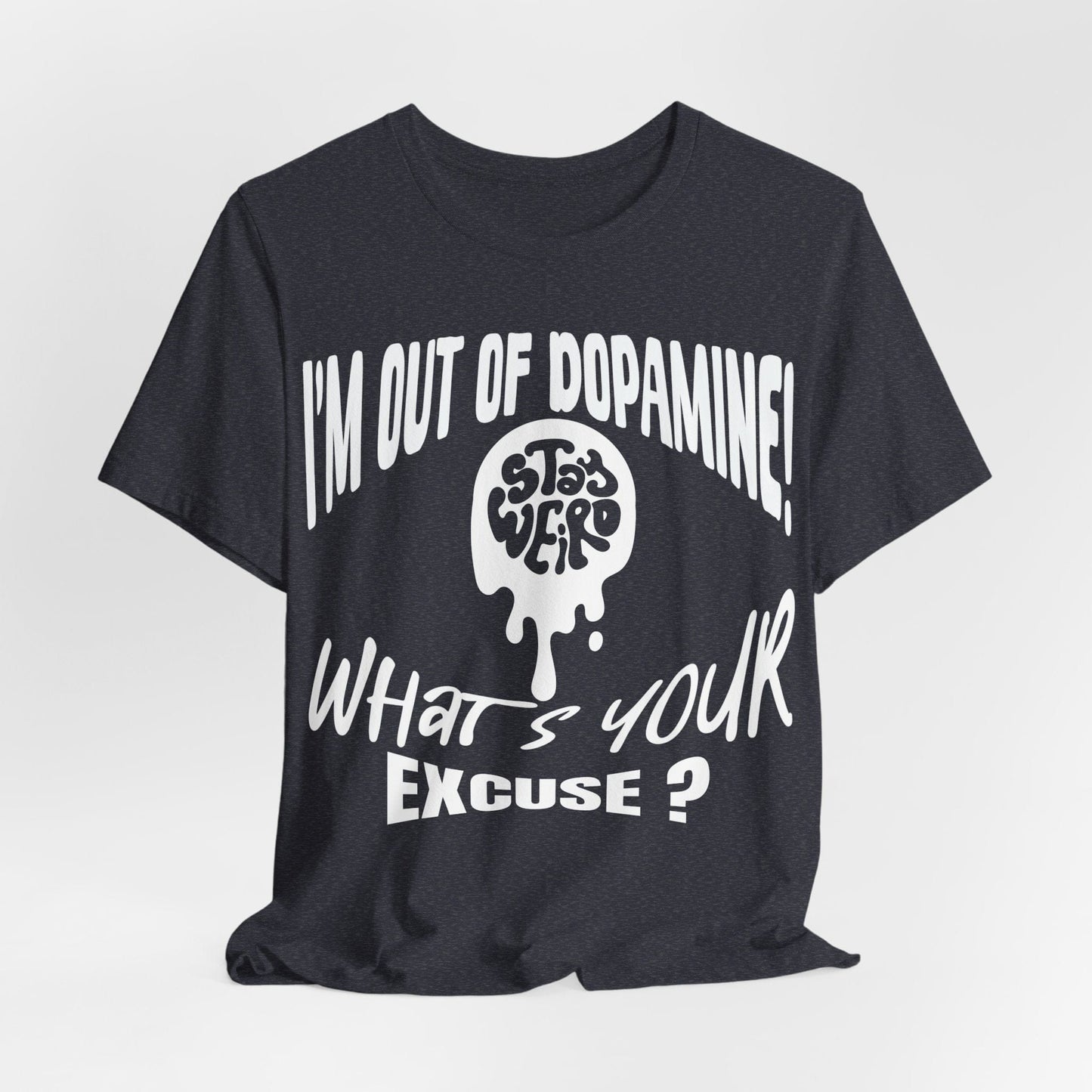 Stay Weird! I'm Out of Dopamine, What's Your Excuse?