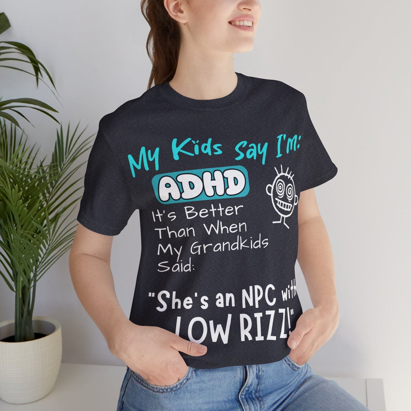 My Kids Say I'm ADHD, It's Better Than When They Said: "She's | ADHD Tee