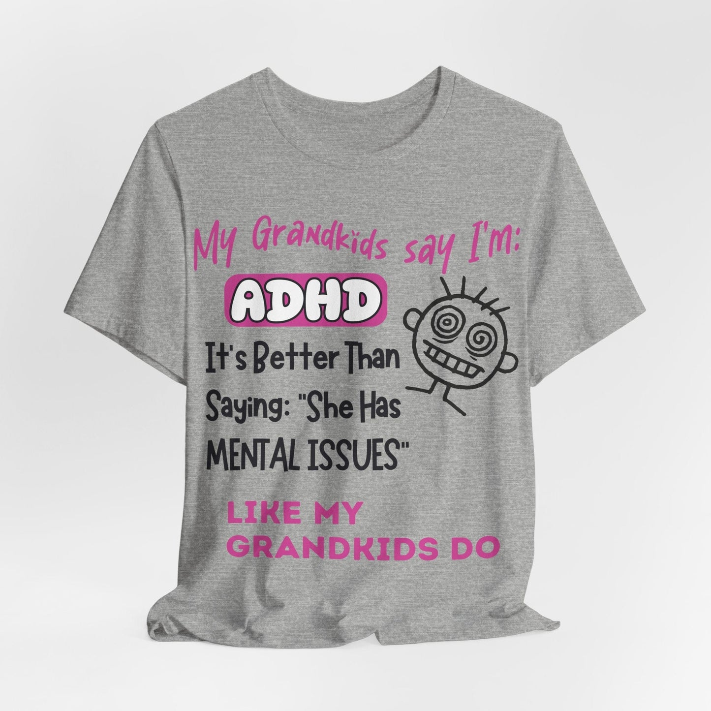 My Grandkids say I'm ADHD Its Better Than Saying: "She Has Mental | ADHD Tee