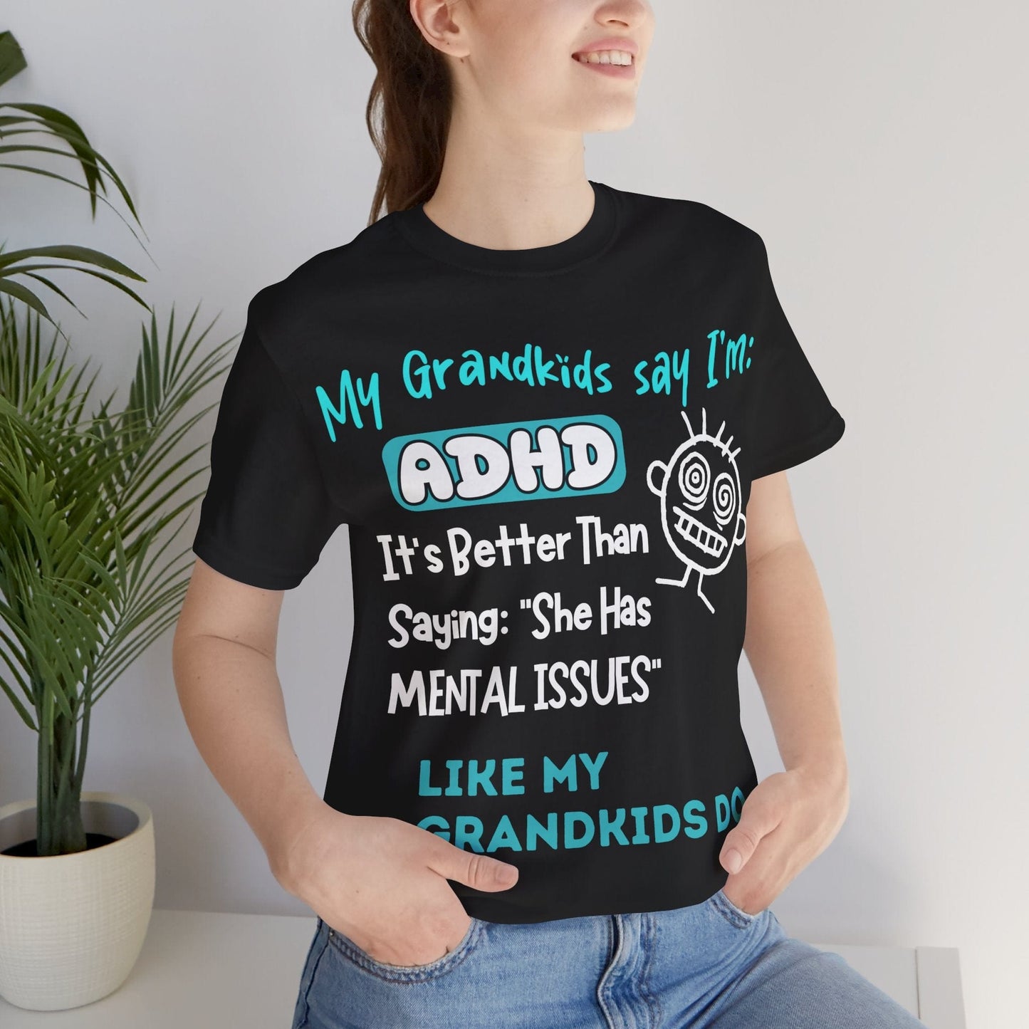 My Grandkids say I'm ADHD Its Better Than Saying: "She Has Mental | ADHD Tee