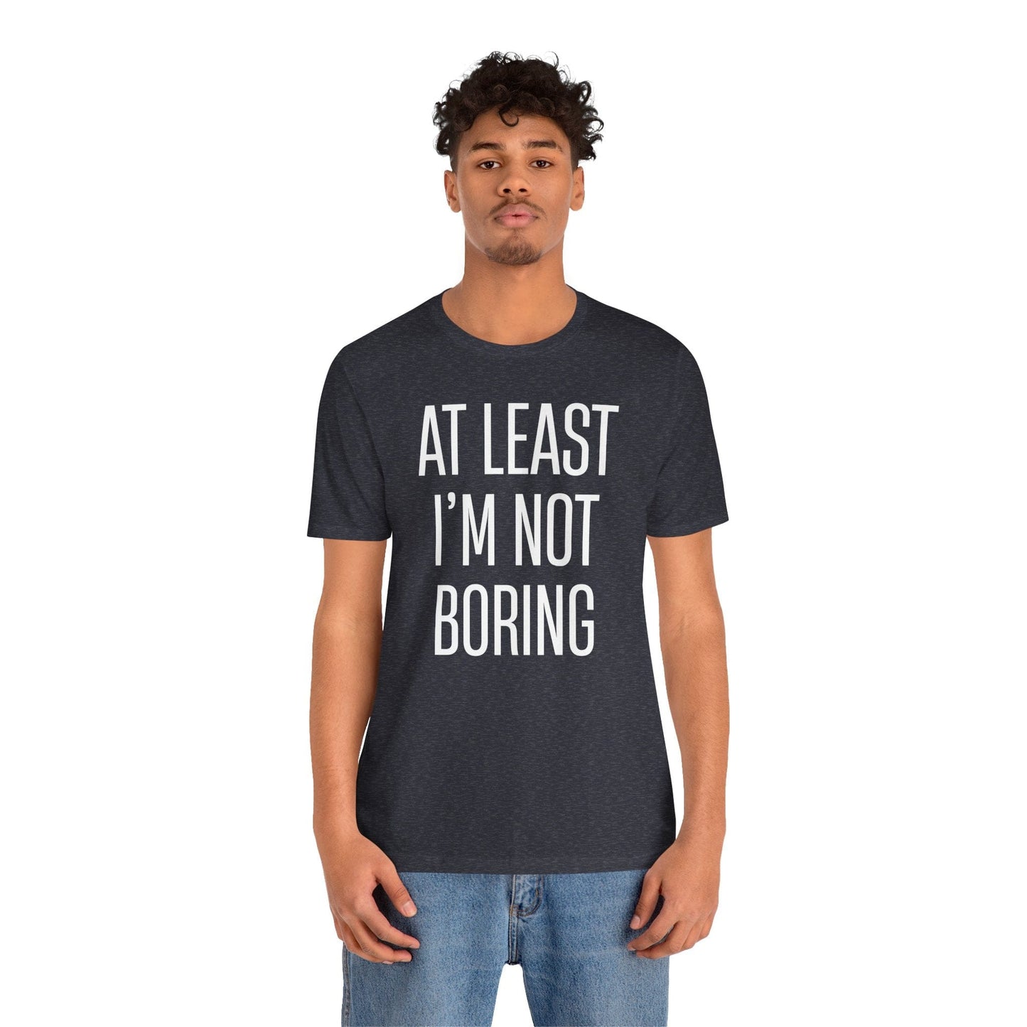 AT LEAST I'M NOT BORING