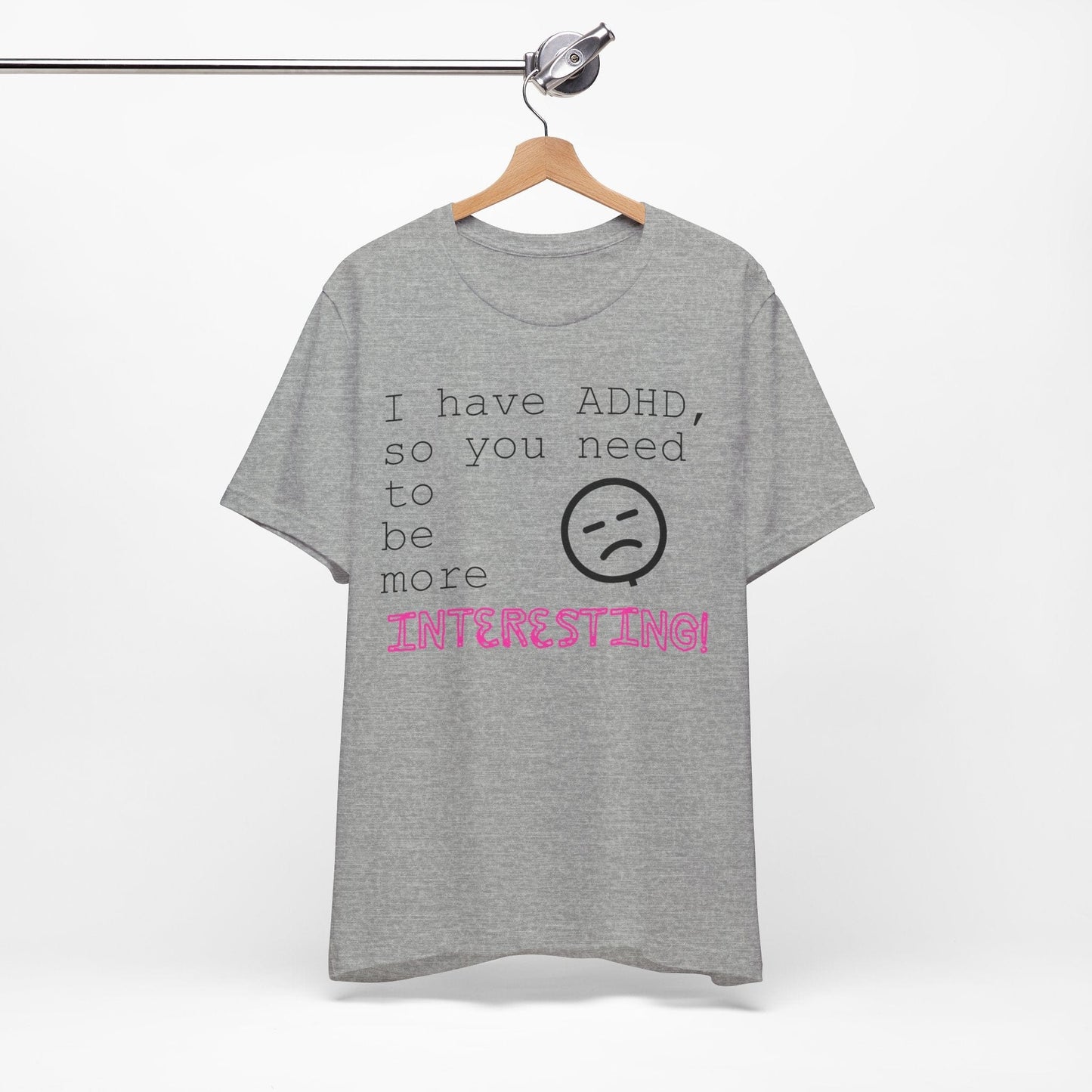 I have ADHD so you need to be more interesting! | ADHD Tee