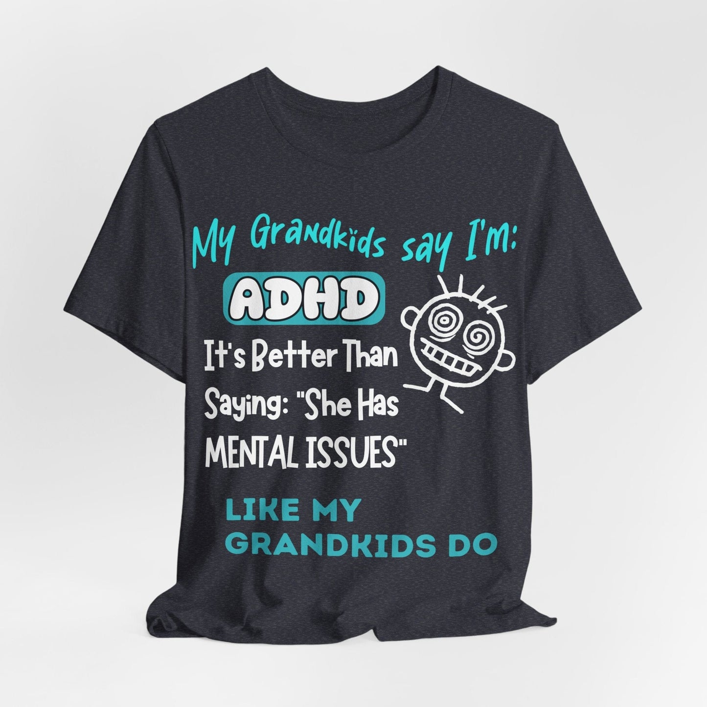 My Grandkids say I'm ADHD Its Better Than Saying: "She Has Mental | ADHD Tee
