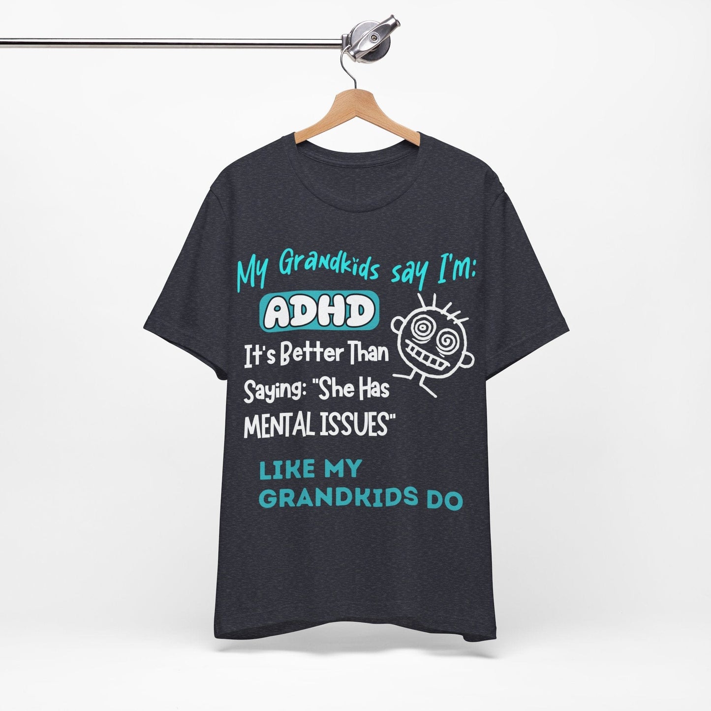 My Grandkids say I'm ADHD Its Better Than Saying: "She Has Mental | ADHD Tee