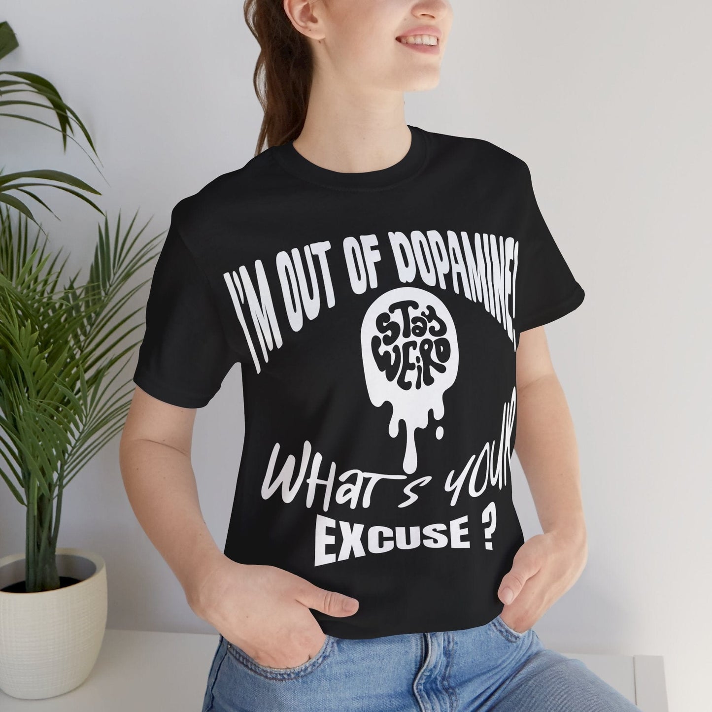 Stay Weird! I'm Out of Dopamine, What's Your Excuse?