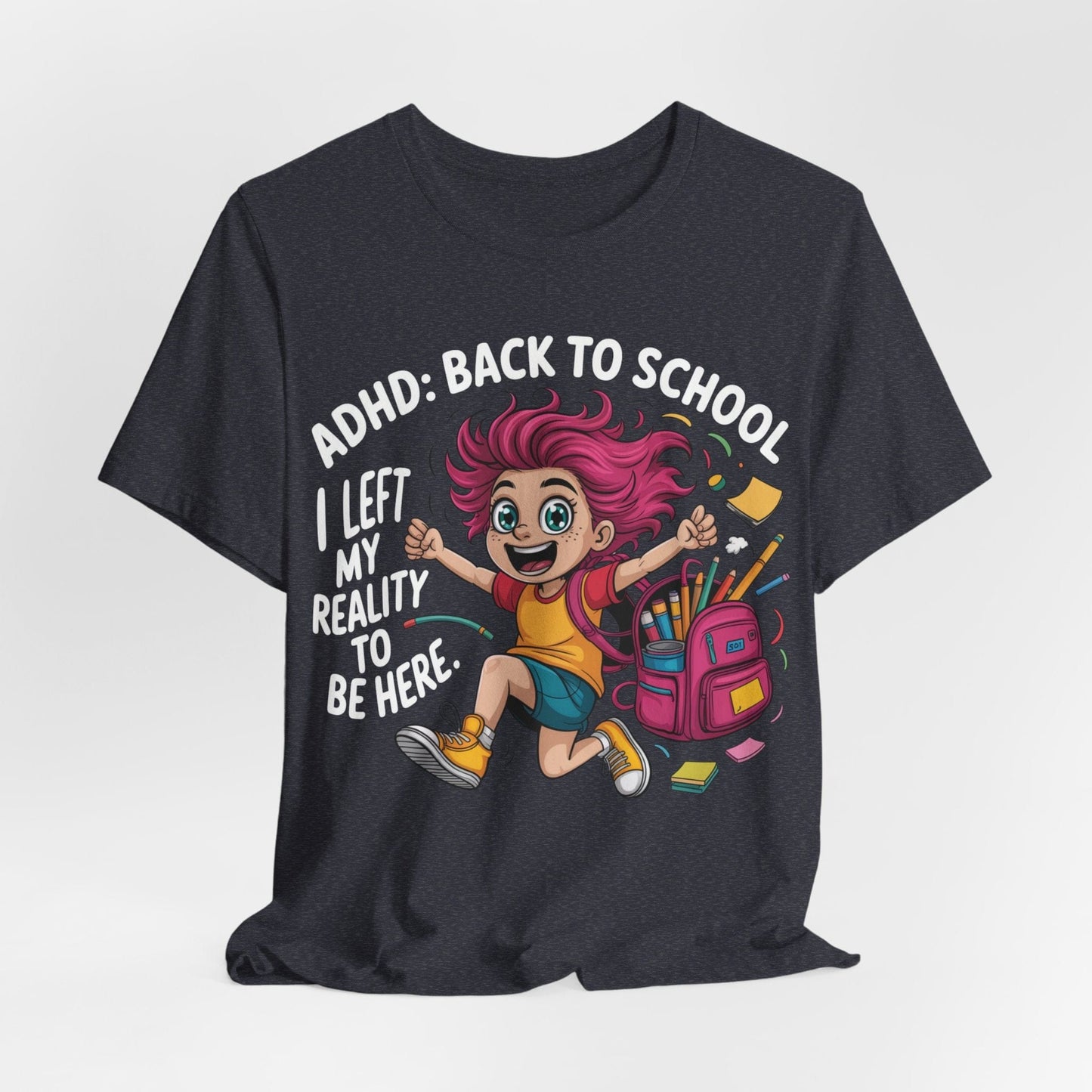 ADHD: BACK TO SCHOOL I Left My Reality To Be Here Girl | ADHD Tee
