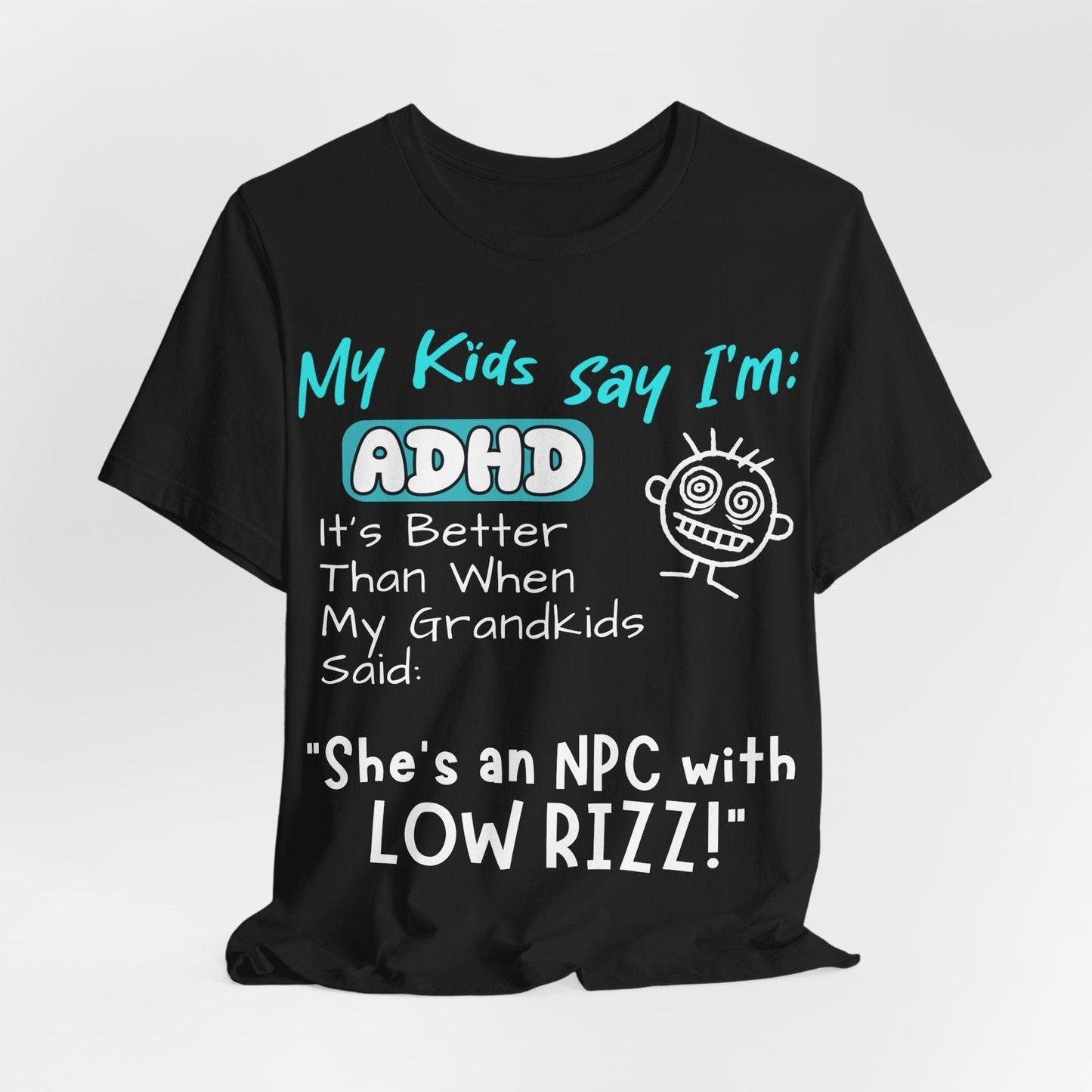 My Kids Say I'm ADHD, It's Better Than When They Said: "She's | ADHD Tee