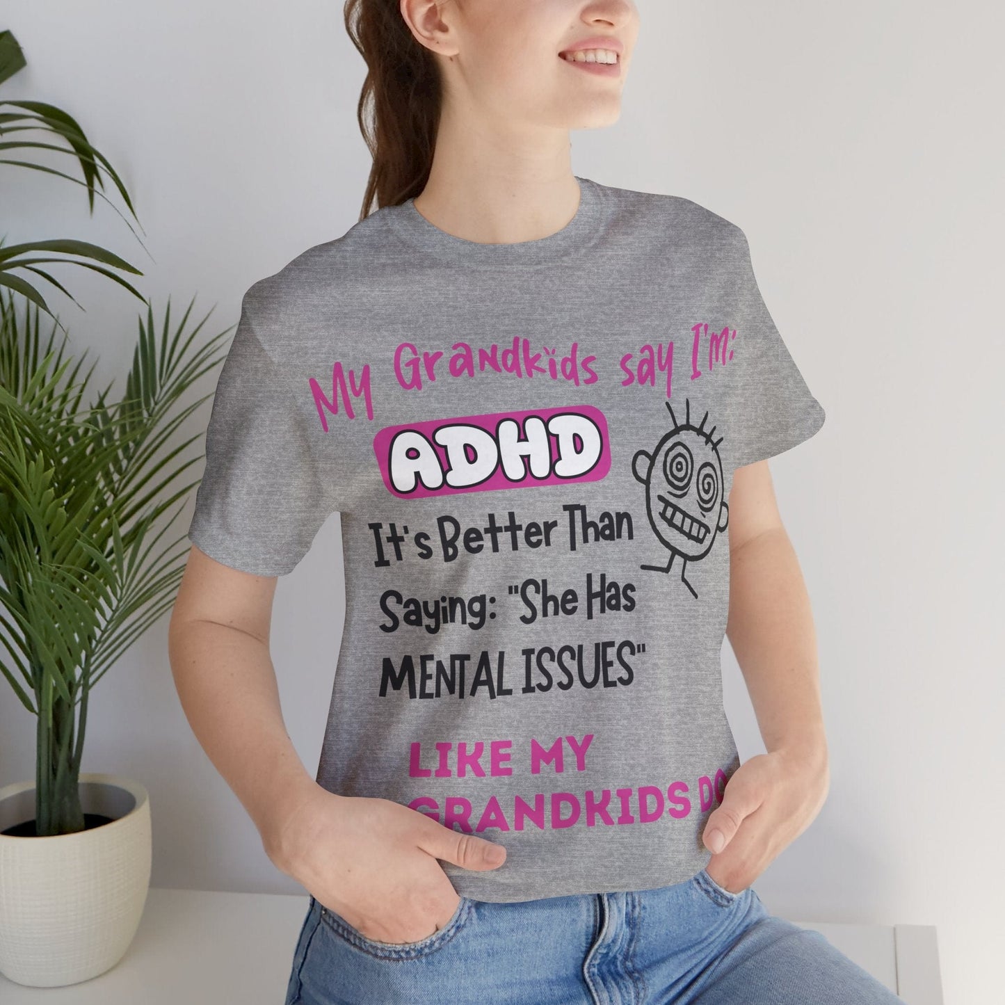 My Grandkids say I'm ADHD Its Better Than Saying: "She Has Mental | ADHD Tee