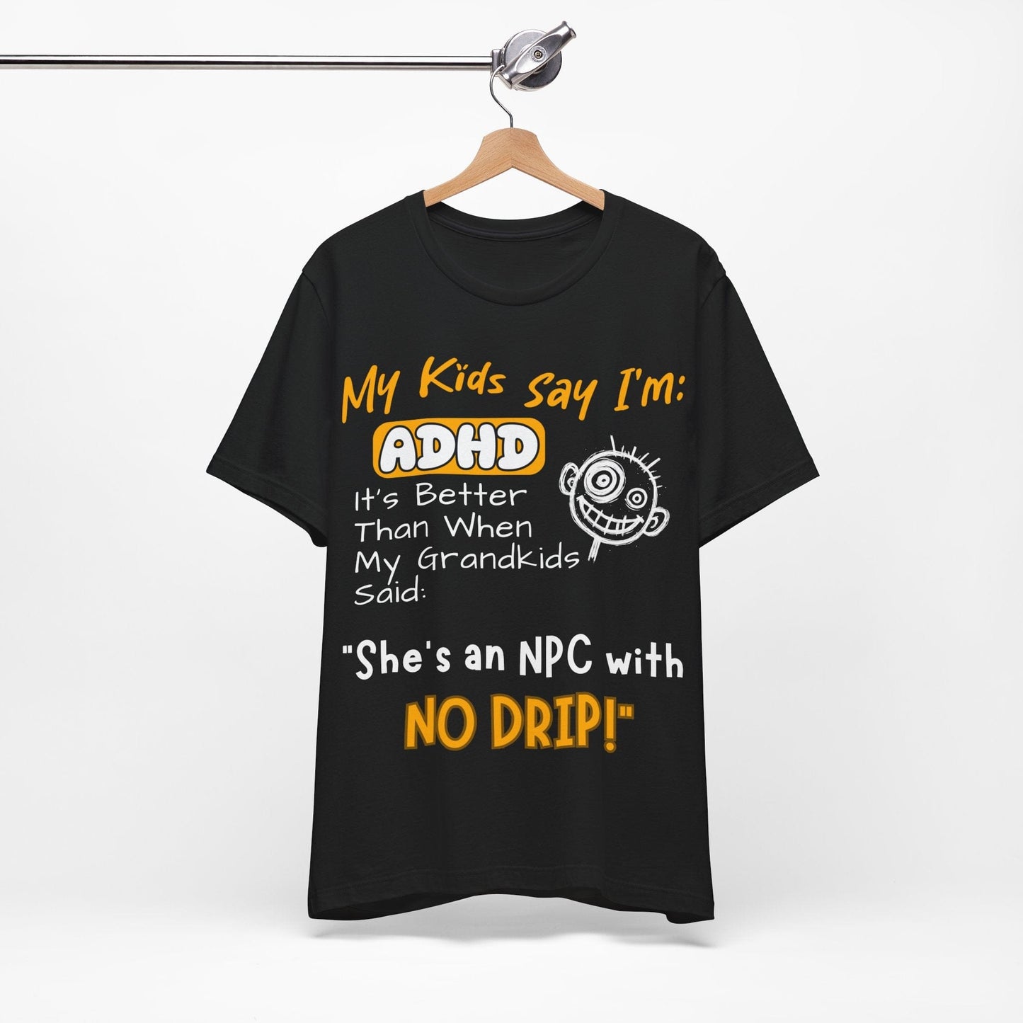 My Kids Say I'm ADHD It's Better Than When My Grandkids Said: | ADHD Tee