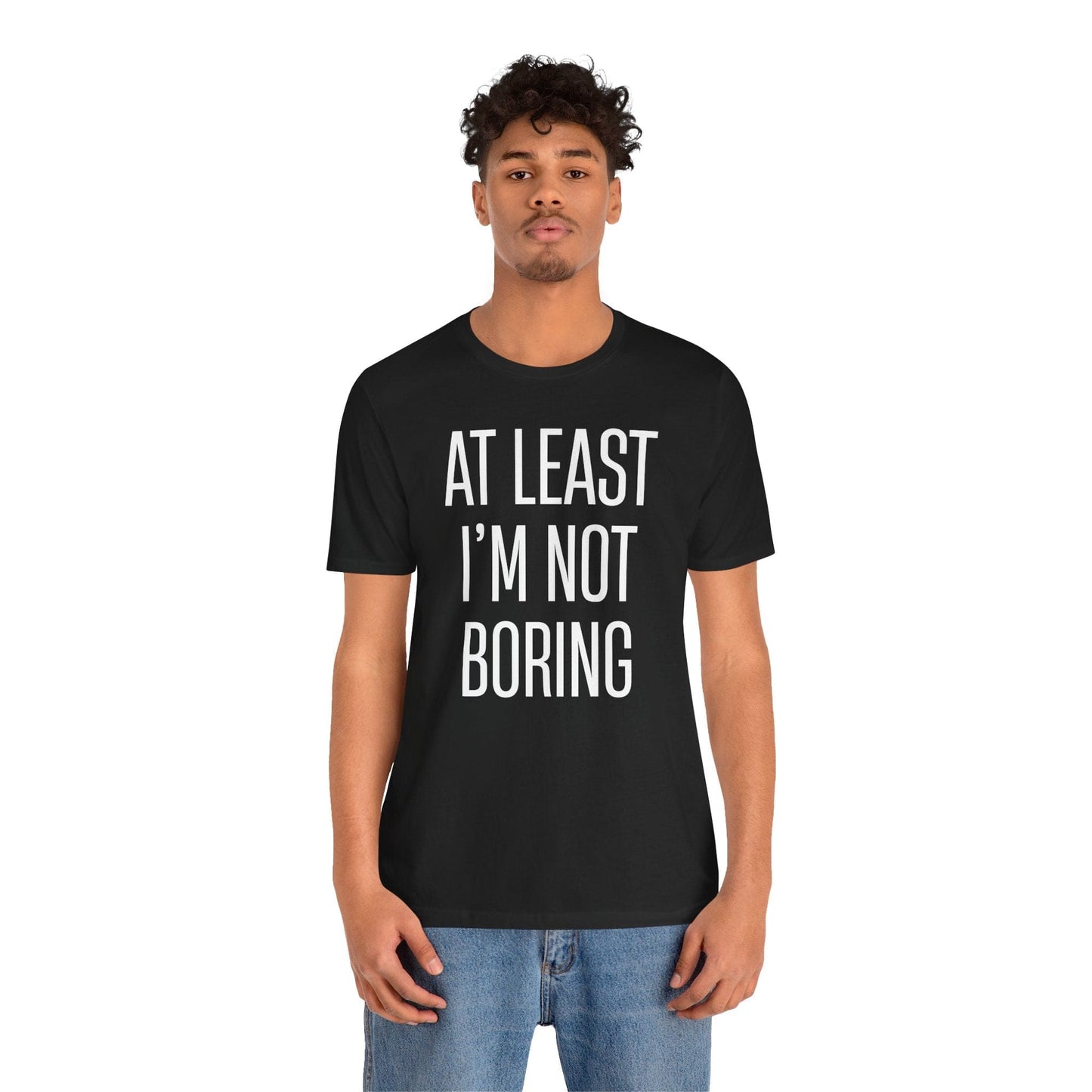 AT LEAST I'M NOT BORING