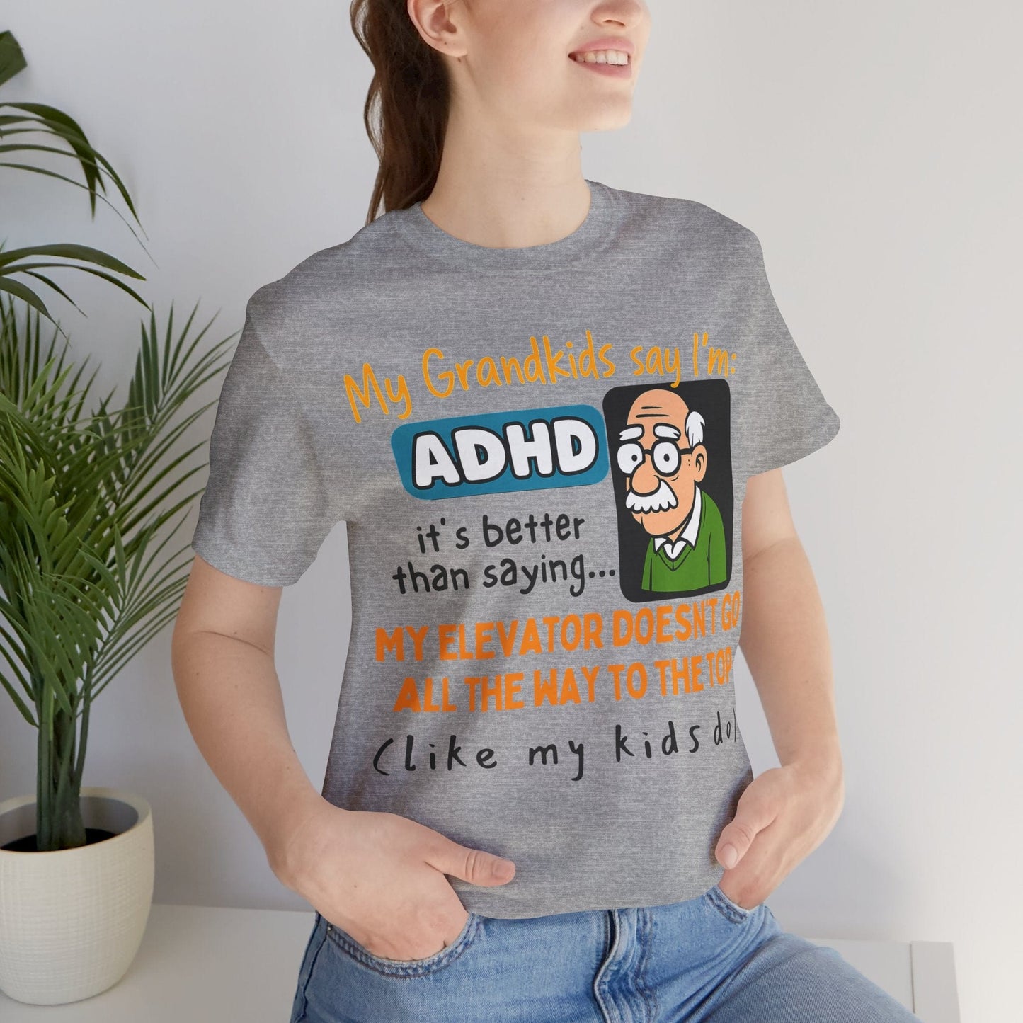 My Grandkids Say I'm ADHD, It's Better Than Saying: "My Elevator Doesn't | ADHD Tee