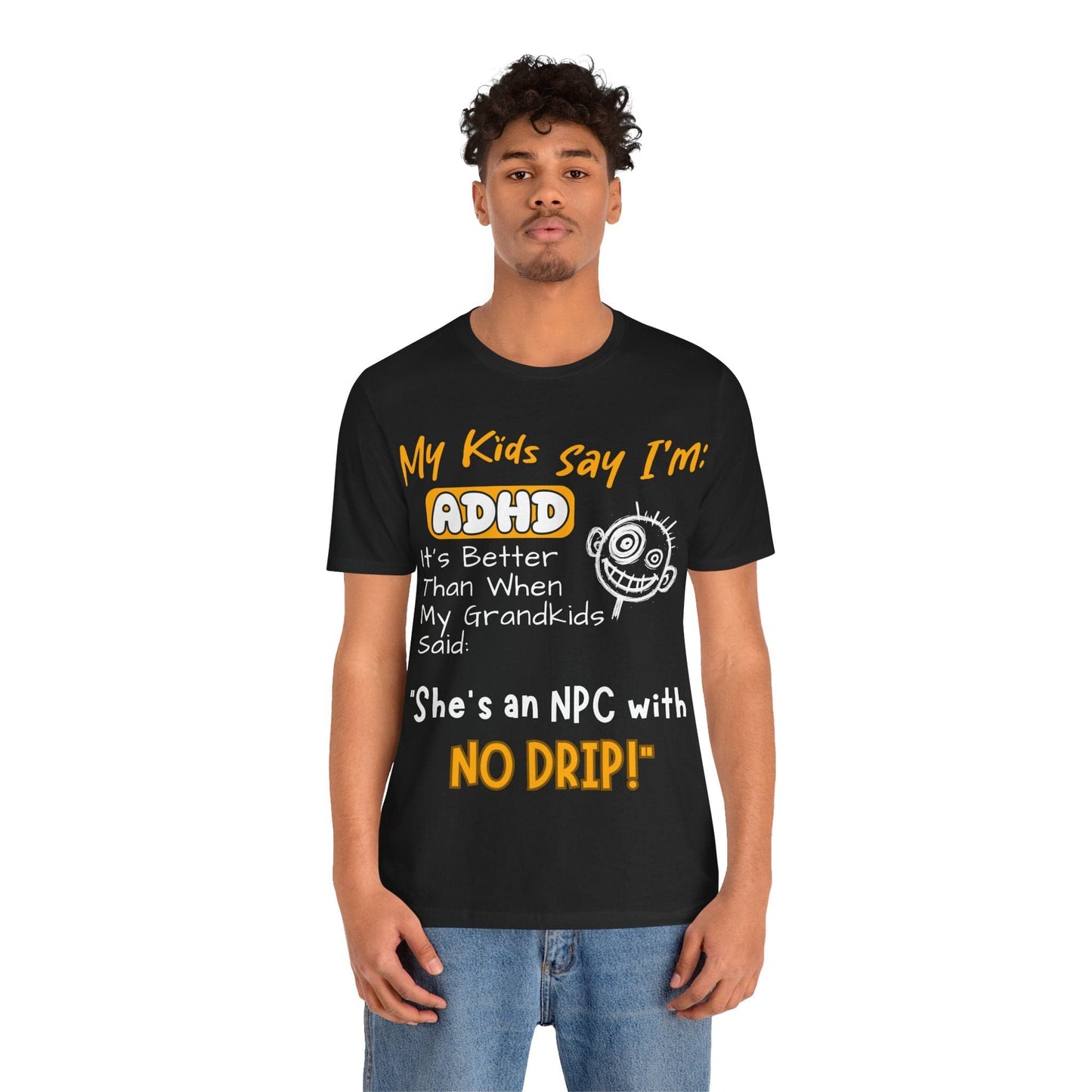 My Kids Say I'm ADHD It's Better Than When My Grandkids Said: | ADHD Tee