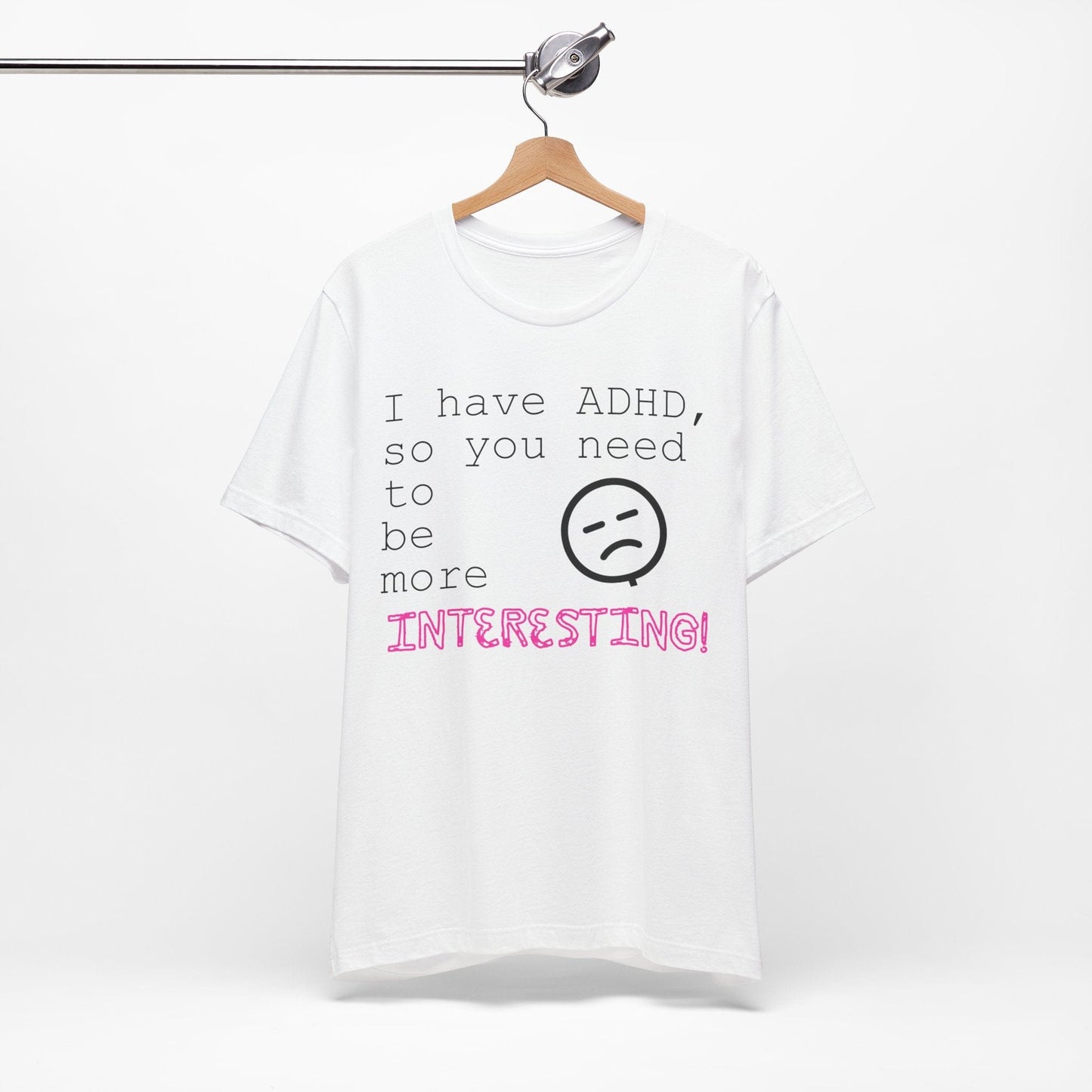 I have ADHD so you need to be more interesting! | ADHD Tee