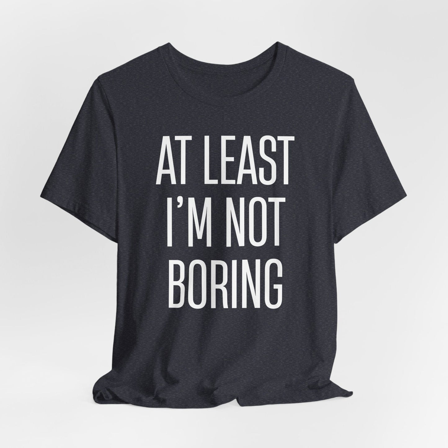 AT LEAST I'M NOT BORING