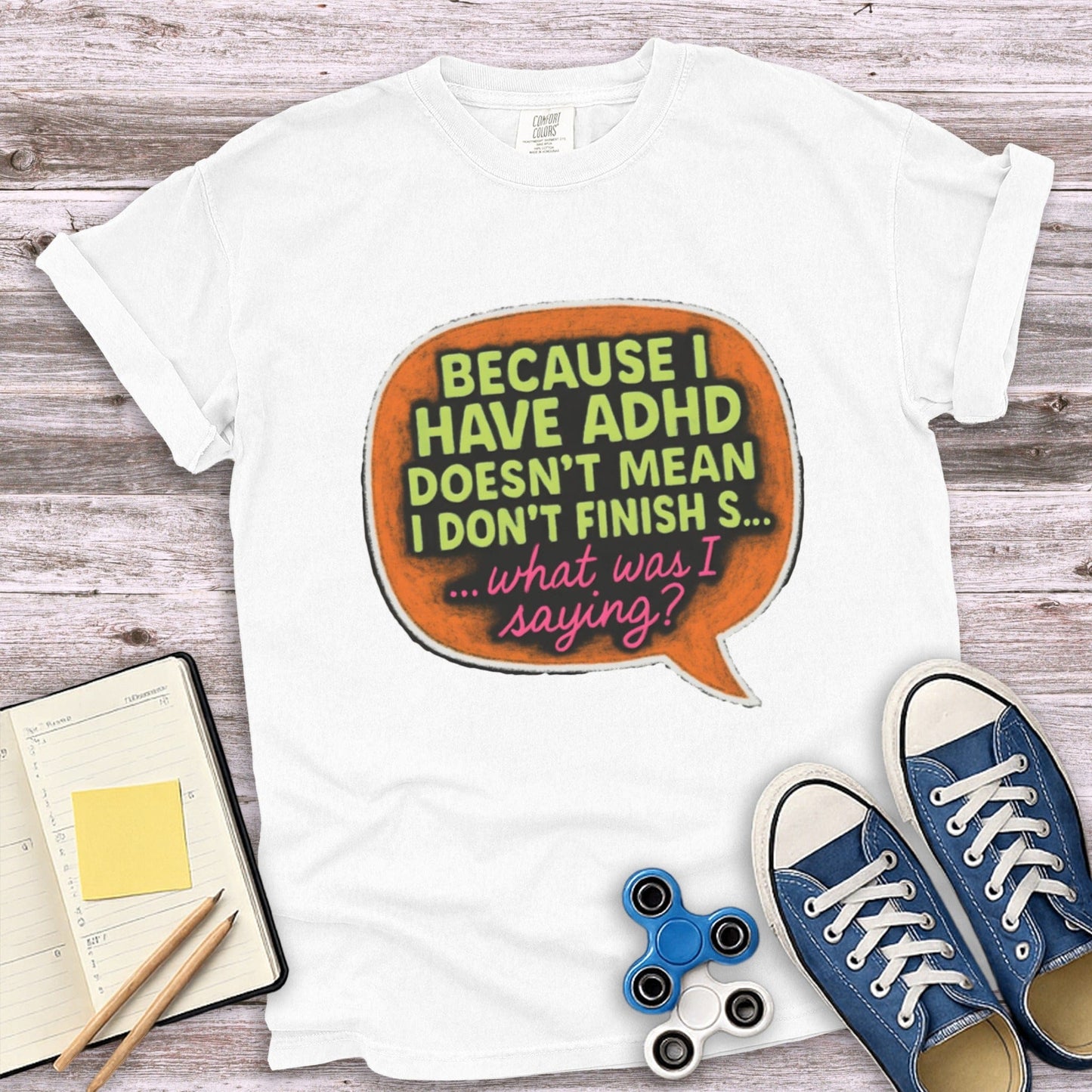 Because I Have ADHD What Was I Saying Shirt
