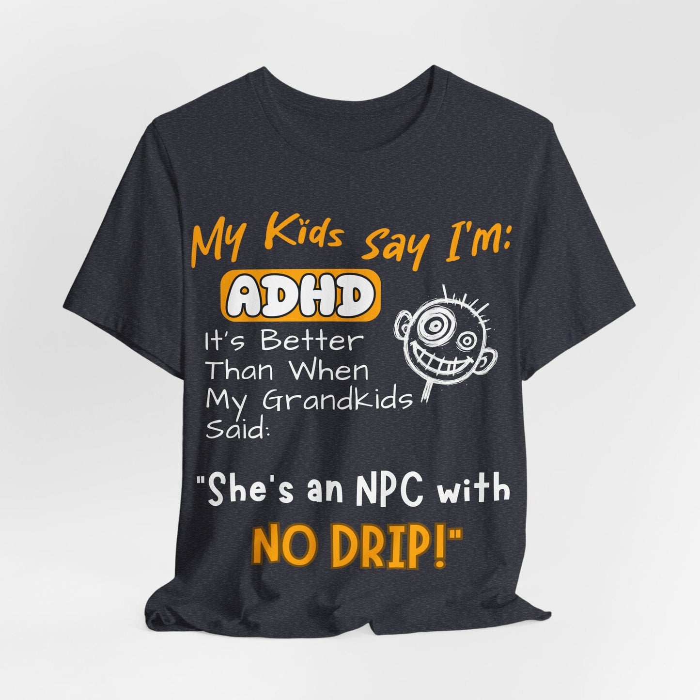My Kids Say I'm ADHD It's Better Than When My Grandkids Said: | ADHD Tee