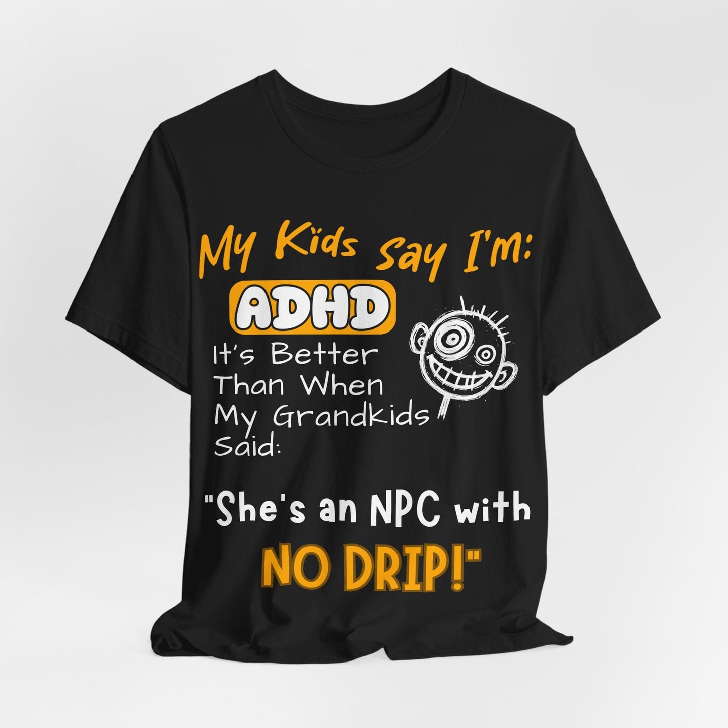 My Kids Say I'm ADHD It's Better Than When My Grandkids Said: | ADHD Tee