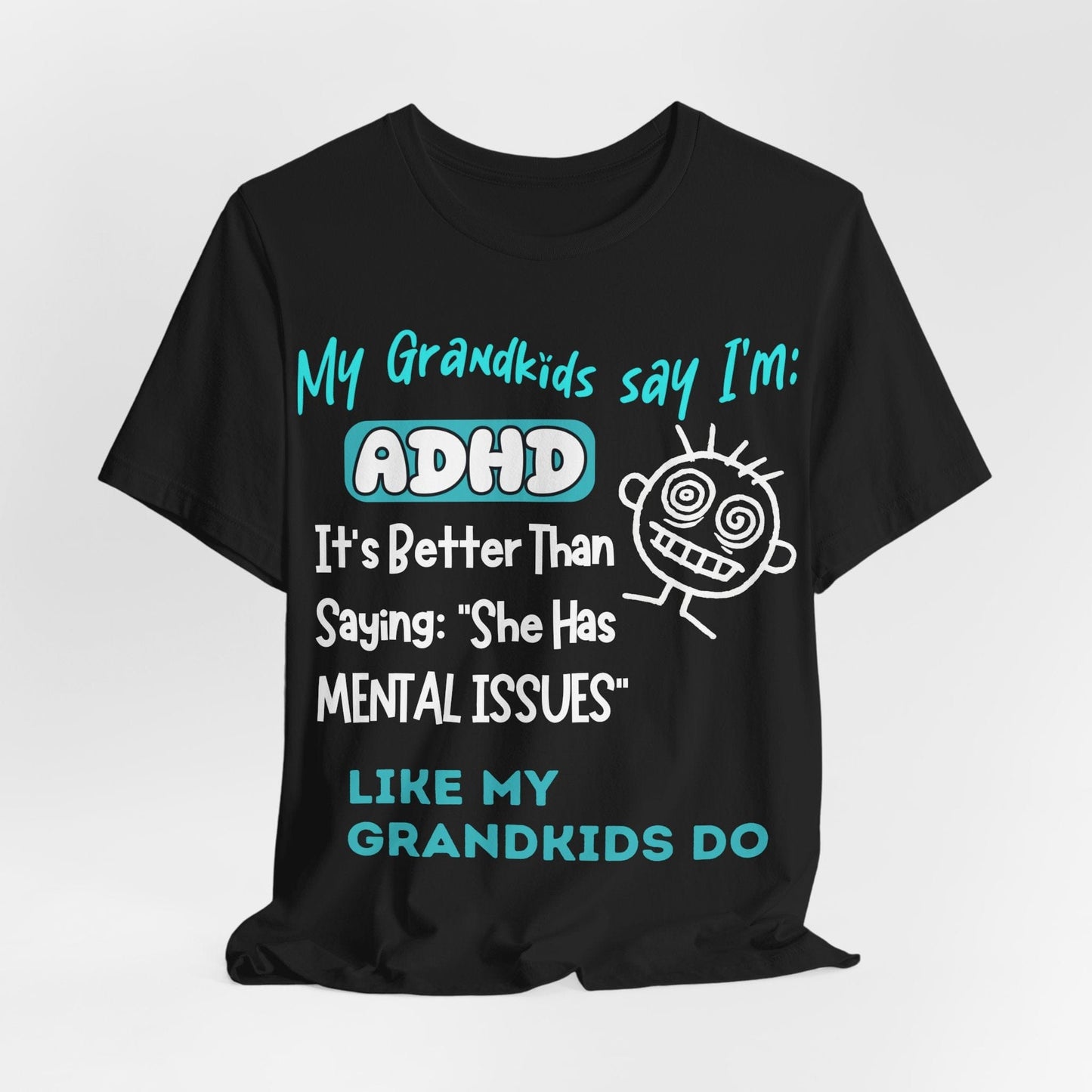 My Grandkids say I'm ADHD Its Better Than Saying: "She Has Mental | ADHD Tee