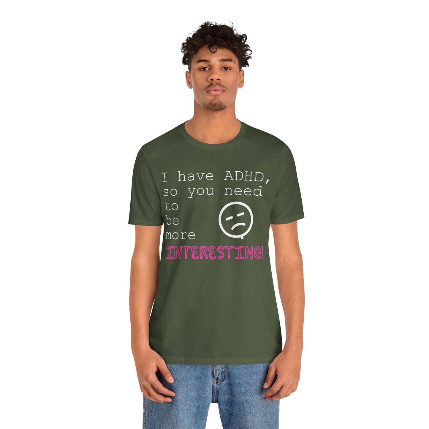 I have ADHD so you need to be more interesting! | ADHD Tee