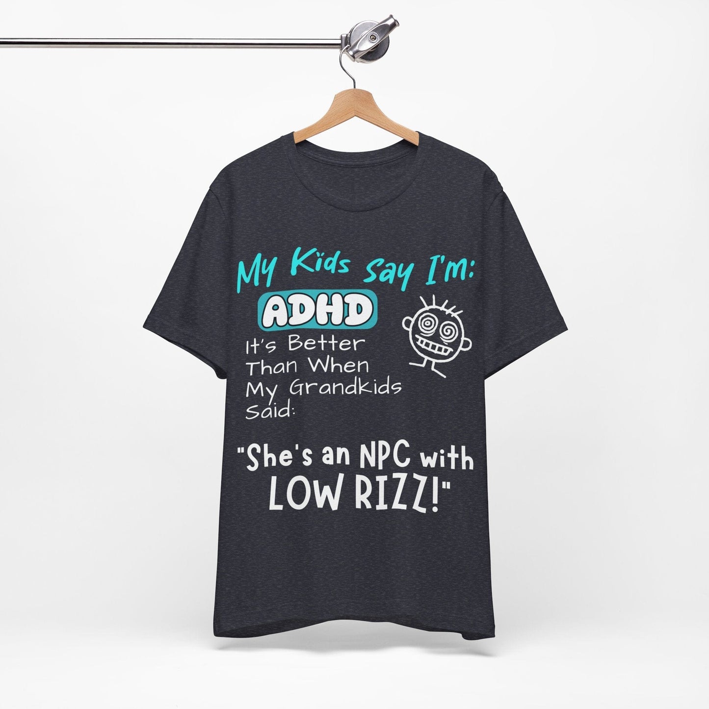 My Kids Say I'm ADHD, It's Better Than When They Said: "She's | ADHD Tee