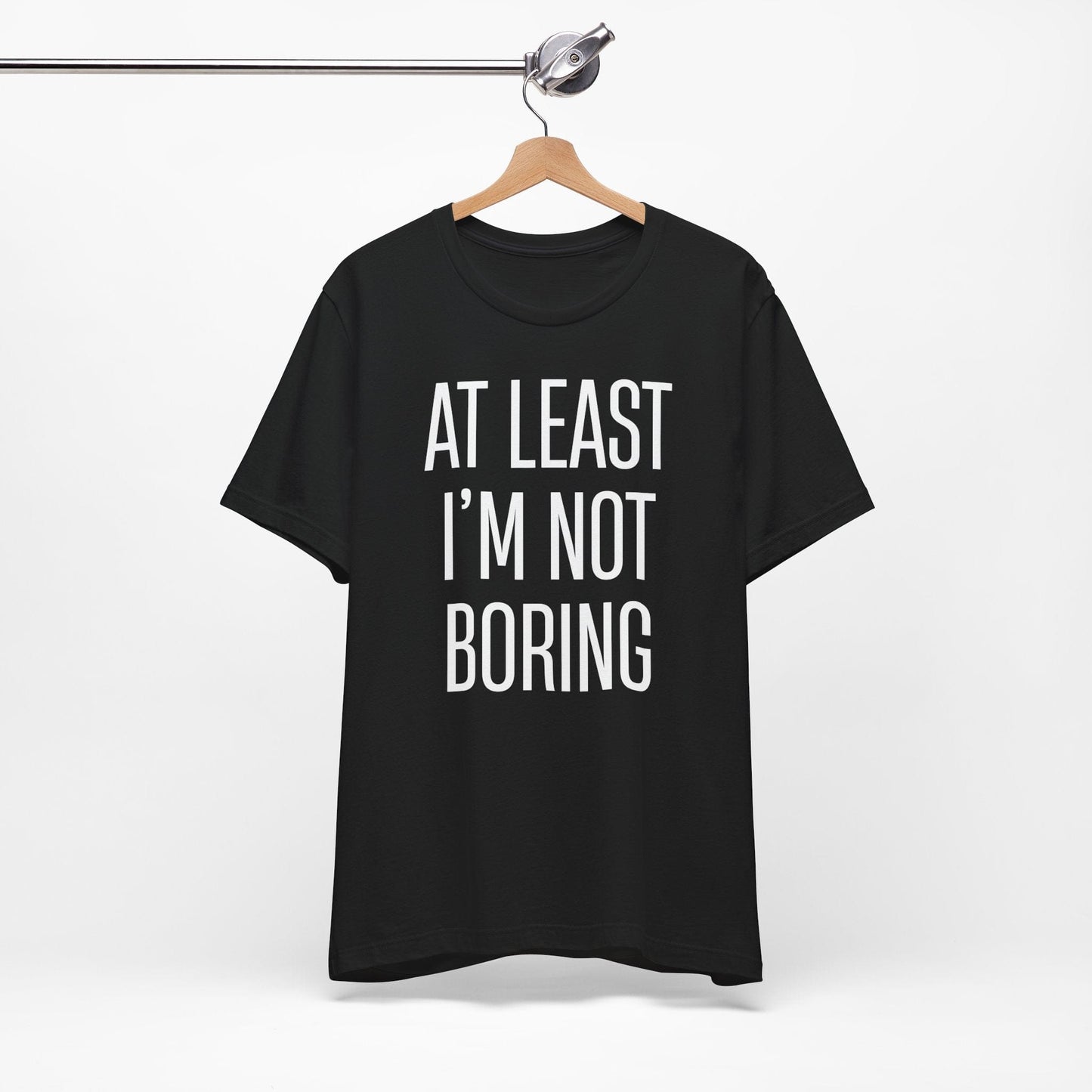 AT LEAST I'M NOT BORING