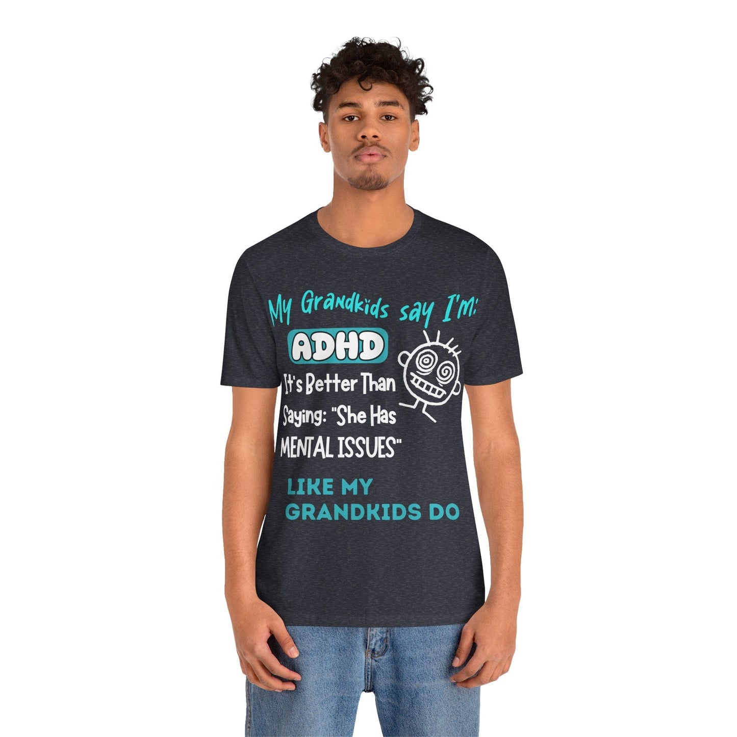 My Grandkids say I'm ADHD Its Better Than Saying: "She Has Mental | ADHD Tee