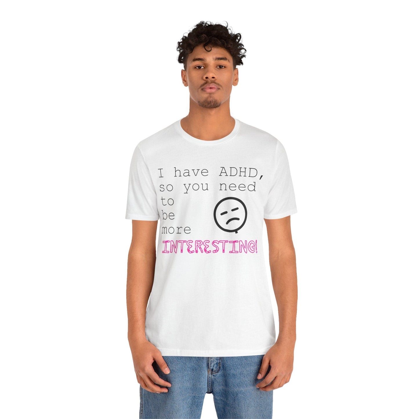 I have ADHD so you need to be more interesting! | ADHD Tee