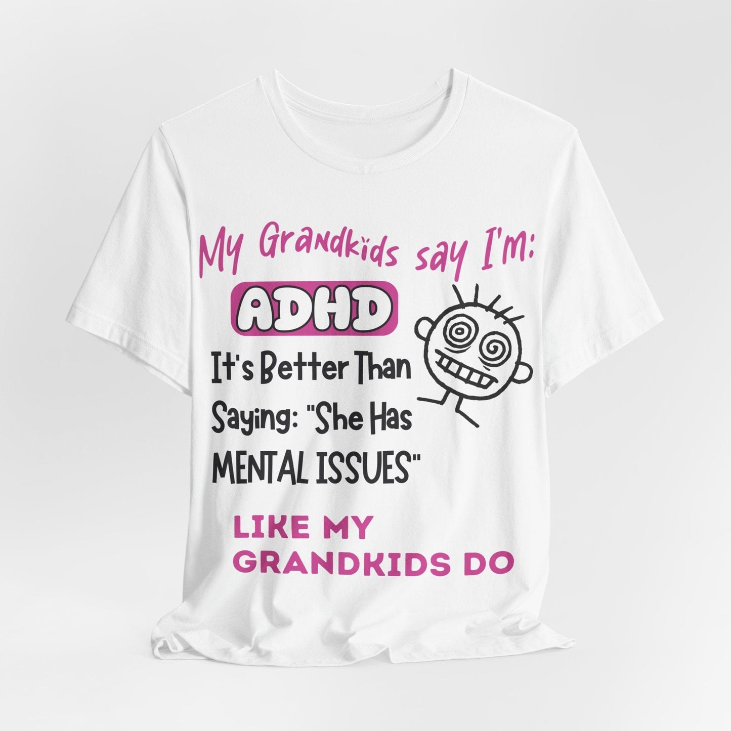 My Grandkids say I'm ADHD Its Better Than Saying: "She Has Mental | ADHD Tee