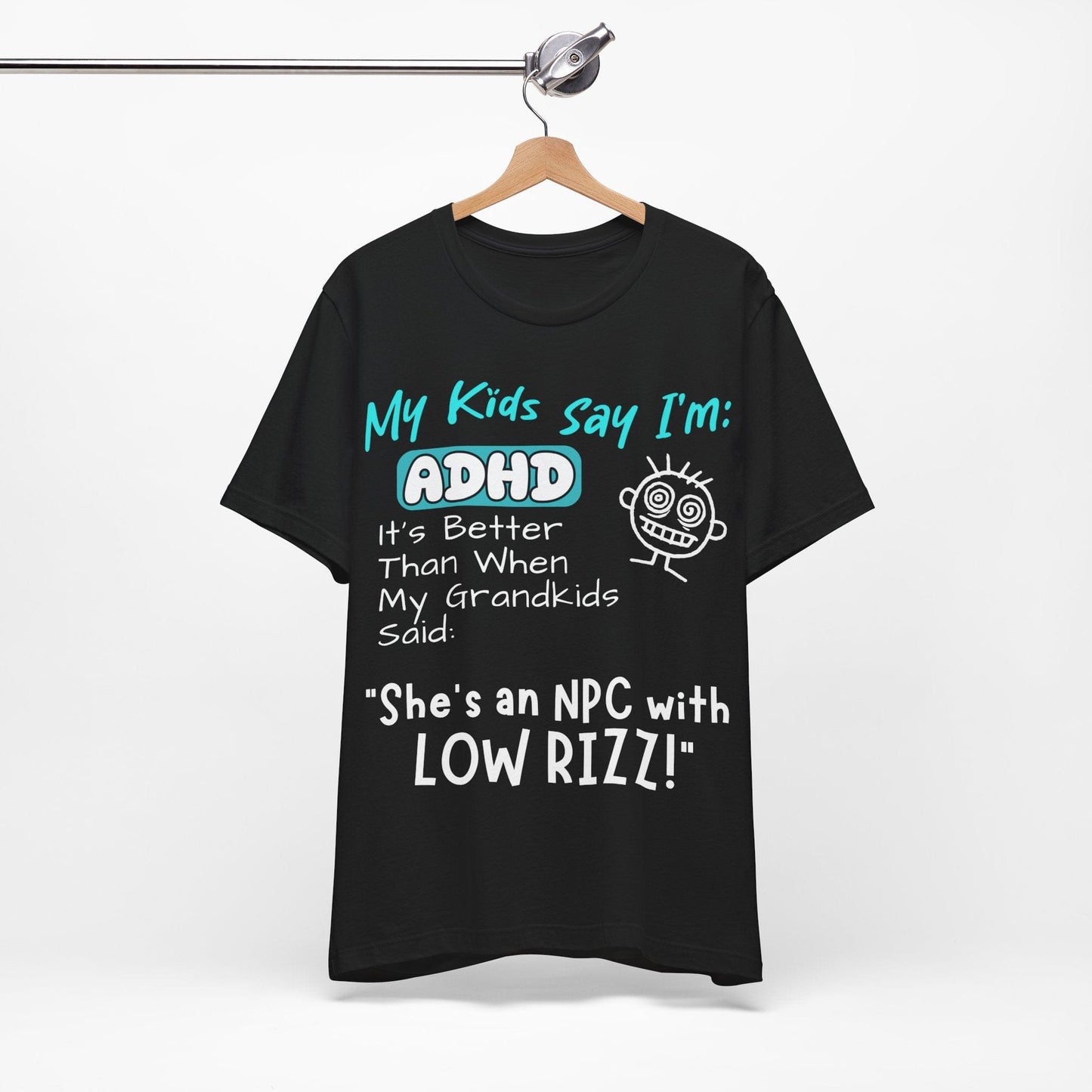 My Kids Say I'm ADHD, It's Better Than When They Said: "She's | ADHD Tee