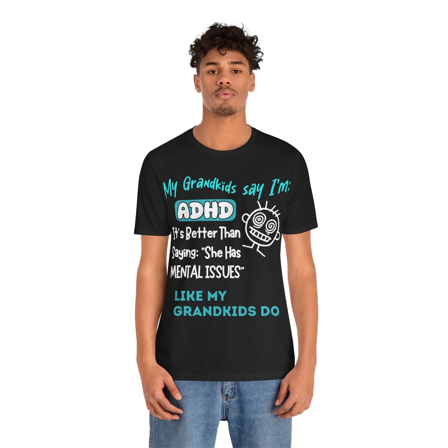 My Grandkids say I'm ADHD Its Better Than Saying: "She Has Mental | ADHD Tee
