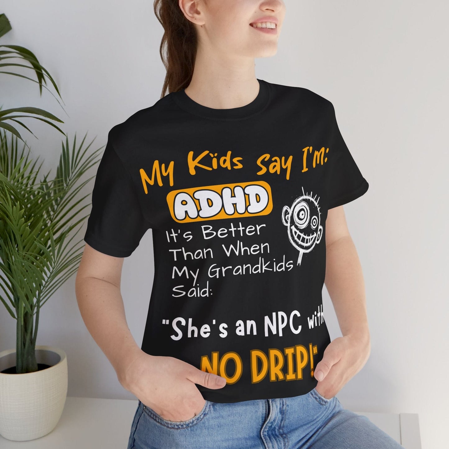 My Kids Say I'm ADHD It's Better Than When My Grandkids Said: | ADHD Tee