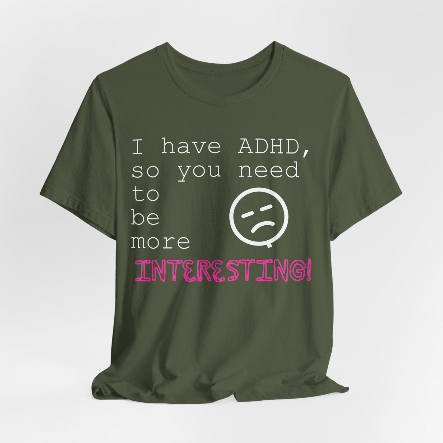 I have ADHD so you need to be more interesting! | ADHD Tee