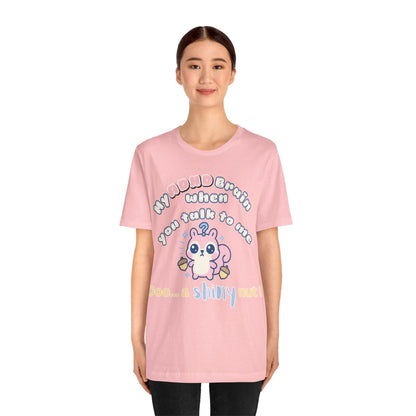 My ADHD Brain When You Talk To Me, Ooo... A Shiny Nut T-Shirt
