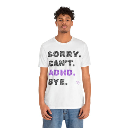 Sorry. Can't. ADHD. Bye. | ADHD Tee