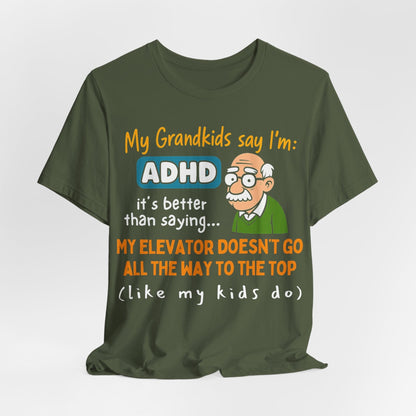 My Grandkids Say I'm ADHD, It's Better Than Saying: "My Elevator Doesn't | ADHD Tee