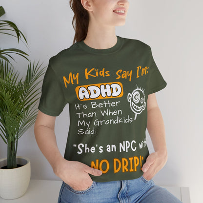 My Kids Say I'm ADHD It's Better Than When My Grandkids Said: | ADHD Tee